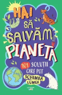 Coperta cărții Hai sa salvam planeta. 101 solutii care pot schimba lumea