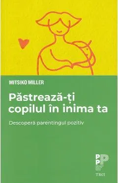 Coperta cărții Pastreaza-ti copilul in inima ta