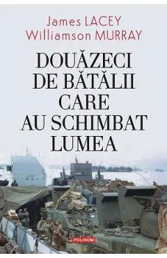 Coperta cărții Douazeci de batalii care au schimbat lumea - James Lacey, Williamson Murray
