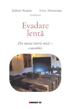 Coperta cărții Evadare lenta: din marea istorie mica. Convorbiri - Zoltan Rostas, Irina Munteanu