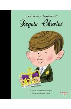 Coperta cărții Regele Charles. Copii cu visuri indraznete