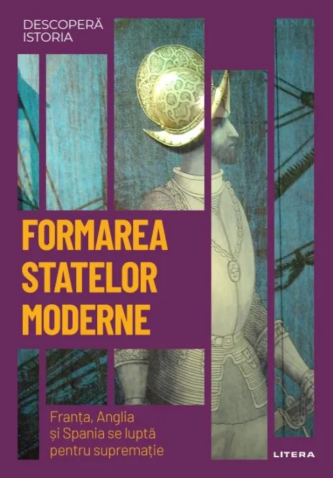 Coperta cărții Formarea statelor moderne. Franta, Anglia si Spania se lupta pentru suprematie. Vol. 19. Descopera istoria