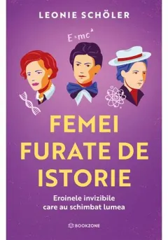 Coperta cărții Femei furate de istorie. Eroinele invizibile care au schimbat lumea
