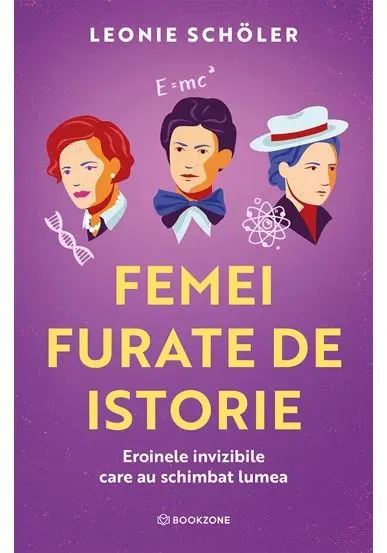 Coperta cărții Femei furate de istorie. Eroinele invizibile care au schimbat lumea