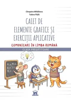 Coperta cărții Caiet de elemente grafice si exercitii aplicative Comunicare in limba romana – Clasa Pregatitoare