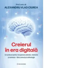 Coperta cărții Creierul in era digitala. Un protocol pentru recuperarea atentiei, memoriei si somnului fara a renunta la tehnologie