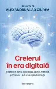 Coperta cărții Creierul in era digitala. Un protocol pentru recuperarea atentiei, memoriei si somnului fara a renunta la tehnologie