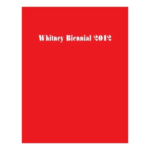 Coperta cărții Whitney Biennial 2012
