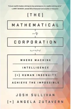 Coperta cărții The Mathematical Corporation: Where Machine Intelligence and Human Ingenuity Achieve the Impossible