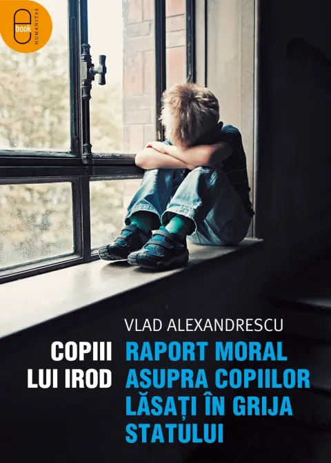 Coperta cărții Copiii lui Irod. Raport moral asupra copiilor lăsați în grija statului (pdf)