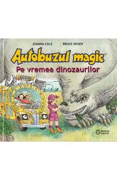 Coperta cărții Autobuzul magic. Pe vremea dinozaurilor - Joanna Cole, Bruce Degen