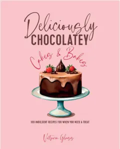 Coperta cărții Deliciously chocolatey cakes & bakes: 100 indulgent recipes for when you need a treat