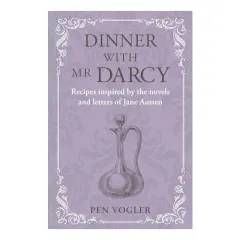 Coperta cărții Dinner with Mr Darcy: recipes inspired by the novels and letters of Jane Austen