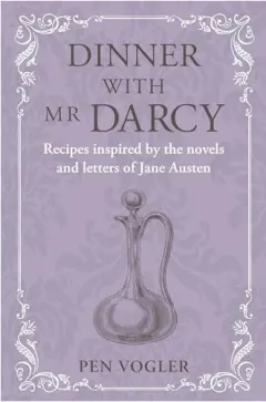 Coperta cărții Dinner with Mr Darcy: recipes inspired by the novels and letters of Jane Austen