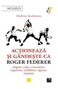 Coperta cărții Acționează și gândește ca Roger Federer