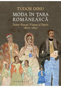 Coperta cărții Moda în Țara Românească. Între Fanar, Viena și Paris, 1800–1850