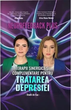 Coperta cărții Neurofeedback Plus: Terapii sinergice si complementare pentru tratarea depresiei - Alina Robu, Alina Diana Nemes