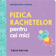 Coperta cărții Universitatea copiilor. Fizica rachetelor pentru cei mici