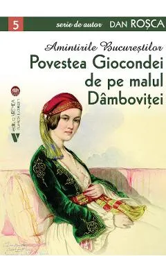 Coperta cărții Amintirile Bucurestilor Vol.5: Povestea Giocondei de pe malul Dambovitei