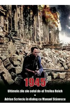 Coperta cărții 1945. Ultimele zile ale celui de-al Treilea Reich - Adrian Scrieciu, Manuel Stanescu