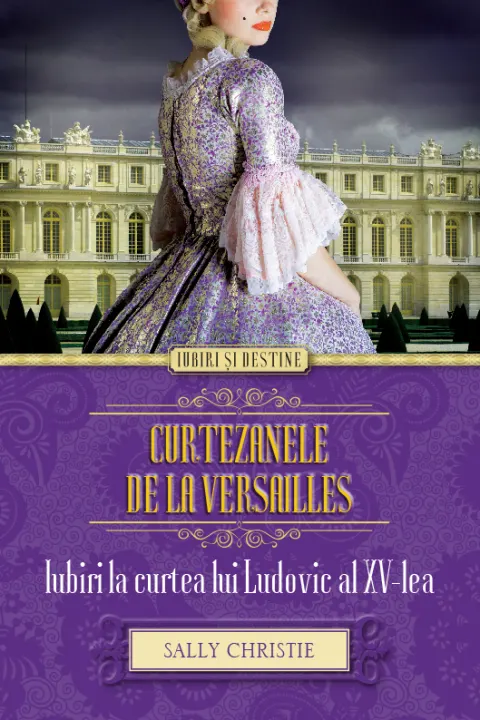 Coperta cărții Curtezanele de la Versailles. Iubiri la curtea lui Ludovic al XV-lea