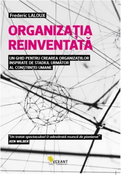 Coperta cărții Organizația reinventată - un ghid pentru crearea organizațiilor inspirate de stadiul următor al conștiinței umane