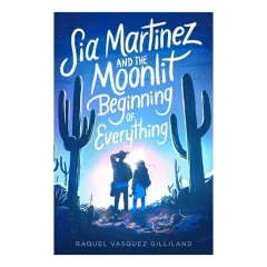 Coperta cărții Sia Martinez and the Moonlit Beginning of Everything