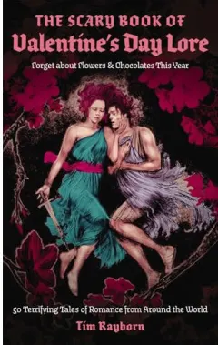 Coperta cărții The Scary Book of Valentine's Day Lore Forget about Flowers & Chocolates this Year: 50 Terrifying Valentine's Day Tales from Around the World