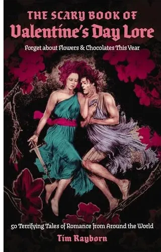 Coperta cărții The Scary Book of Valentine's Day Lore Forget about Flowers & Chocolates this Year: 50 Terrifying Valentine's Day Tales from Around the World