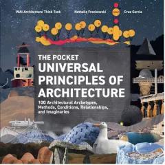 Coperta cărții The Pocket Universal Principles of Architecture 100 Architectural Archetypes, Methods, Conditions, Relationships, and Imaginaries
