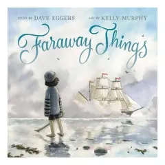 Coperta cărții Faraway Things, Dave Eggers, Kelly Murphy