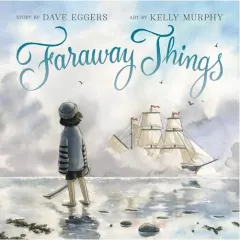 Coperta cărții Faraway Things, Dave Eggers, Kelly Murphy