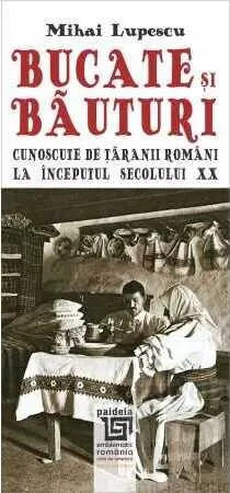 Coperta cărții Bucate si bauturi cunoscute de taranii romani la inceputul secolului XX