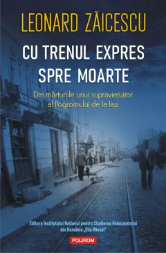 Coperta cărții Cu trenul expres spre moarte. Din mărturiile unui supraviețuitor al Pogromului de la Iași