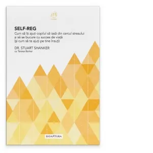 Coperta cărții Self-Reg. Cum sa iti ajuti copilul sa iasa din cercul stresului si sa se bucure cu succes de viata (si cum sa te ajuti pe tine insuti)