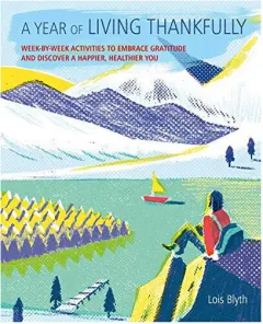 Coperta cărții A year of living thankfully: a week-by-week workbook to help you embrace gratitude and discover a healthier, happier you