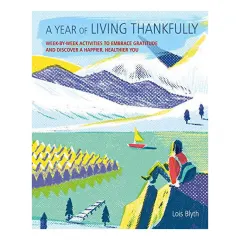 Coperta cărții A year of living thankfully: a week-by-week workbook to help you embrace gratitude and discover a healthier, happier you