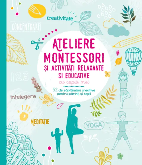 Coperta cărții Ateliere Montessori și activități relaxante și educative cu copiii mei. 52 de săptămâni creative pentru părinți și copii