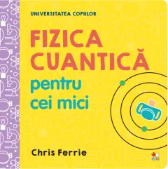 Coperta cărții Universitatea copiilor. Fizica cuantică pentru cei mici