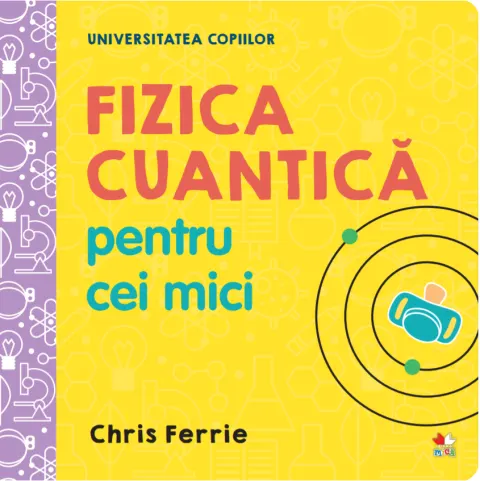 Coperta cărții Universitatea copiilor. Fizica cuantică pentru cei mici