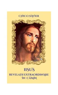 Coperta cărții Iisus. Revelații extraordinare în cămin