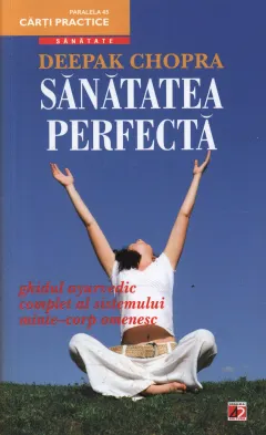 Coperta cărții Sănătatea perfectă. Ghidul ayurvedic complet al sistemului minte-corp omenesc