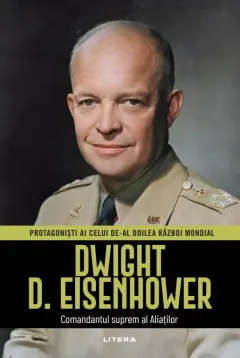 Coperta cărții Dwight D. Eisenhower. Volumul 6. Protagonisti ai celui de-al Doilea Razboi Mondial