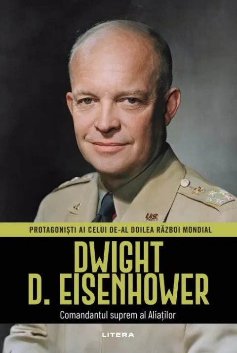 Coperta cărții Dwight D. Eisenhower. Volumul 6. Protagonisti ai celui de-al Doilea Razboi Mondial
