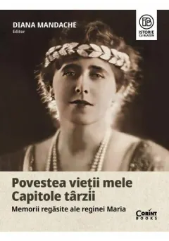 Coperta cărții Povestea vietii mele. Capitole tarzii. Memorii regasite ale reginei Maria