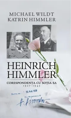 Coperta cărții Heinrich Himmler. Corespondenta cu sotia sa 1927-1945 - Michael Wildt, Katrin Himmler