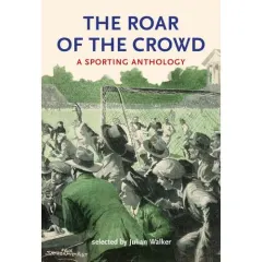 Coperta cărții The Roar of the Crowd: A Sporting Anthology