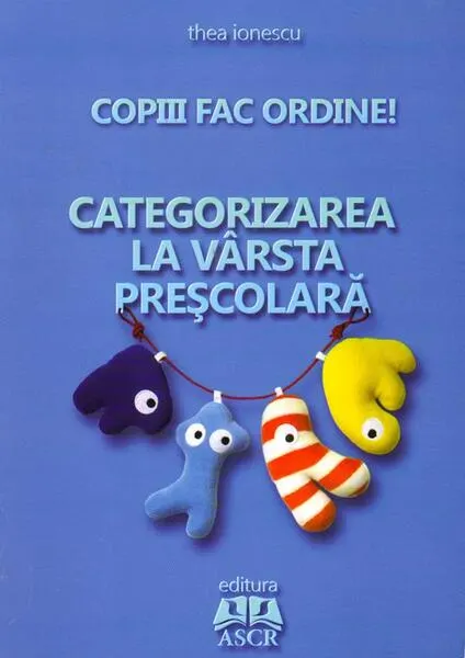 Coperta cărții Copiii Fac Ordine! Categorizarea La Varsta Prescolara