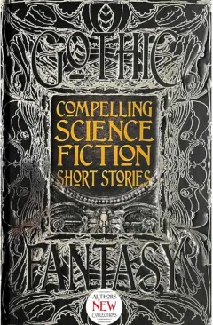 Coperta cărții Compelling Science Fiction Short Stories (Gothic Fantasy Series)