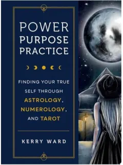 Coperta cărții Power, Purpose, Practice: Finding Your True Self Through Astrology, Numerology & Tarot
